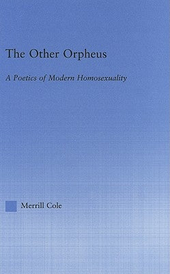 The Other Orpheus: A Poetics of Modern Homosexuality by Cole, Merrill