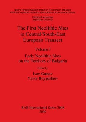 The First Neolithic Sites in Central/South-East European Transect, Volume I: Early Neolithic Sites on the Territory of Bulgaria by Gatsov, Ivan