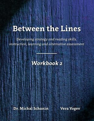 Between the Lines: Workbook 2: Developing Strategic Reading Skills Instruction Learning Alternative Assessment by Yogev, Vera