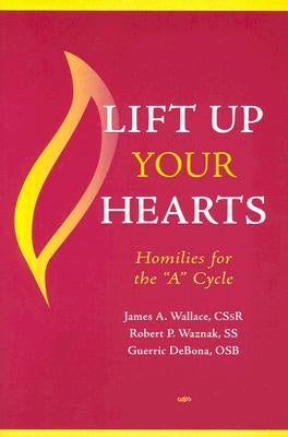 Lift Up Your Hearts: Homilies for the 'a' Cycle by Wallace, James A.