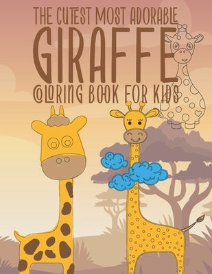 The Cutest Most Adorable Giraffe Coloring Book For Kids: 25 Fun Designs For Boys And Girls - Perfect For Young Children Preschool Elementary Toddlers by Kicks, Giggles and