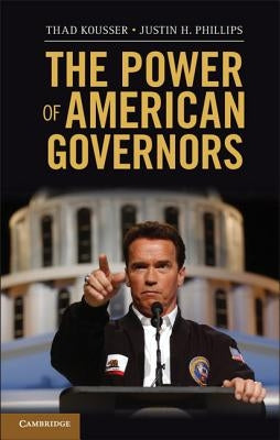 The Power of American Governors: Winning on Budgets and Losing on Policy by Kousser, Thad