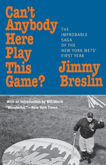 Can't Anybody Here Play This Game?: The Improbable Saga of the New York Met's First Year by Breslin, Jimmy