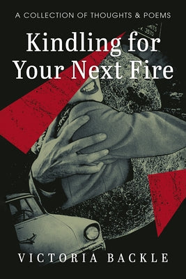 Kindling for Your Next Fire by Backle, Victoria