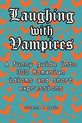 Laughing with Vampires: A fun & delightful guide into Romanian idioms and their meaning by Marin, Johanna M.