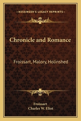 Chronicle and Romance: Froissart, Malory, Holinshed: V35 Harvard Classics by Froissart