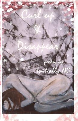 Curl up and disappear: Poetry by No, Initially