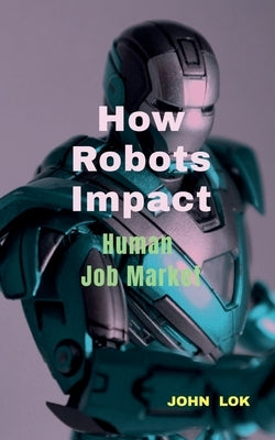 How Robots Impact by Lok, John