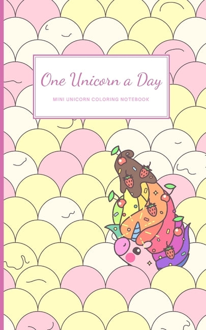 One Unicorn A Day: Mini Unicorn Coloring Notebook With Cute Simple Unicorn Drawings On Each Page by Hygge Journals