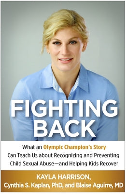 Fighting Back: What an Olympic Champion's Story Can Teach Us about Recognizing and Preventing Child Sexual Abuse--And Helping Kids Re by Harrison, Kayla