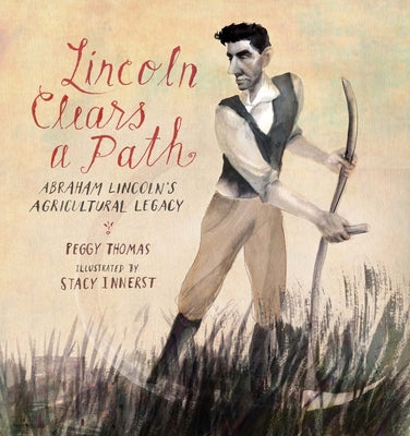 Lincoln Clears a Path: Abraham Lincoln's Agricultural Legacy by Thomas, Peggy