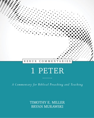 1 Peter: A Commentary for Biblical Preaching and Teaching by Miller, Timothy