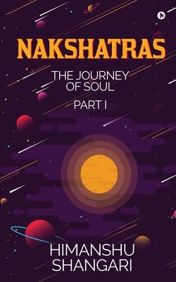 Nakshatras Part 1: The Journey of Soul by Himanshu Shangari