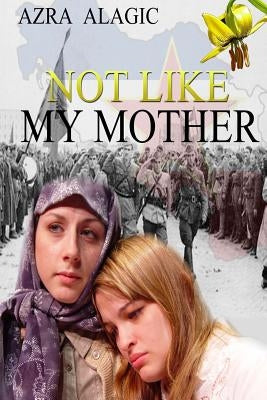 Not Like My Mother by Alagic, Azra