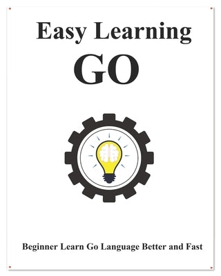 Easy Learning Go: Step by step to lead beginners to learn Go better and fast by Hu, Yang