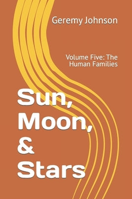 Sun, Moon, & Stars: Volume Five: The Human Families by Johnson, Geremy