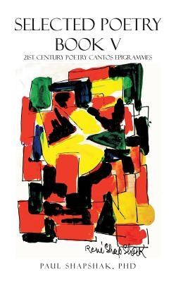 Selected Poetry Book V: 21St Century Poetry Cantos Epigrammes by Shapshak, Paul