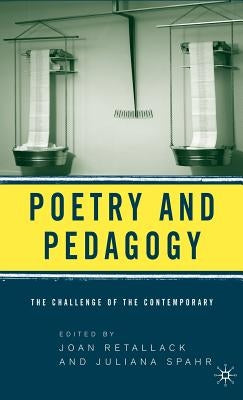 Poetry and Pedagogy: The Challenge of the Contemporary by Retallack, J.
