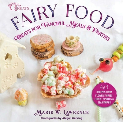Fairy Food: Treats for Fanciful Meals & Parties by Lawrence, Marie W.