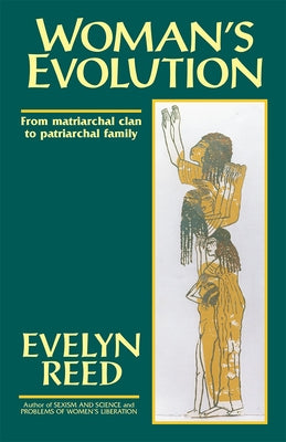 Woman's Evolution: From Matriarchal Clan to Patriarchal Family by Reed, Evelyn