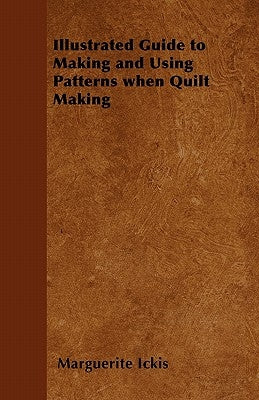 Illustrated Guide to Making and Using Patterns When Quilt Making by Ickis, Marguerite