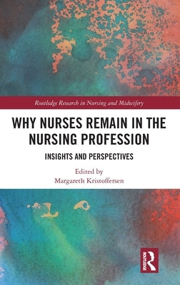 Why Nurses Remain in the Nursing Profession: Insights and Perspectives by Kristoffersen, Margareth