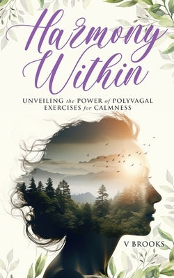 Hamony Within: Unveiling the Power of Polyvagal Exercises for Calmness by Brooks, V.