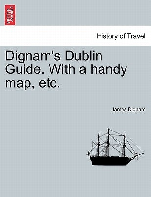 Dignam's Dublin Guide. with a Handy Map, Etc. by Dignam, James