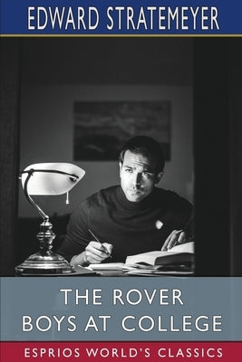 The Rover Boys at College (Esprios Classics): or, The Right Road and the Wrong by Stratemeyer, Edward