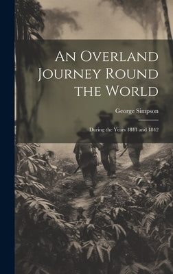 An Overland Journey Round the World: During the Years 1841 and 1842 by Simpson, George