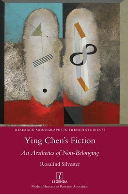 Ying Chen's Fiction: An Aesthetics of Non-Belonging by Silvester, Rosalind