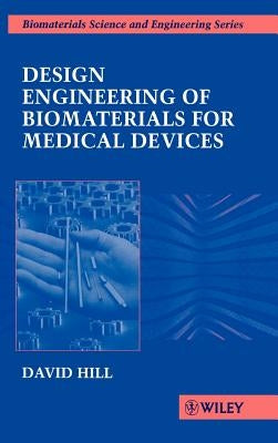 Design Engineering of Biomaterials for Medical Devices by Hill, David
