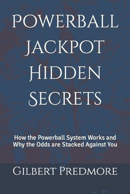 Powerball Jackpot Hidden Secrets: How the Powerball System Works and Why the Odds are Stacked Against You by Predmore, Gilbert