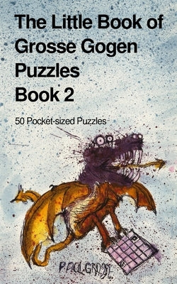 The Little Book of Grosse Gogen Puzzles 2: 50 Grosse Gogen Puzzles Book 2 by Grosse, Paul Alan