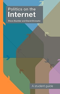 Politics on the Internet: A Student Guide by Buckler, Steve