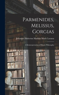 Parmenides, Melissus, Gorgias; a Reinterpretation of Eleatic Philosophy by Loenen, Johannes Hubertus Mathias Mar