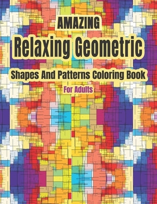 Amazing Relaxing Geometric Shapes And Patterns Coloring Book For Adults: Geometric pattern coloring books For Relaxation and Stress Relief And Inspire by Printing Press, Rainbow International