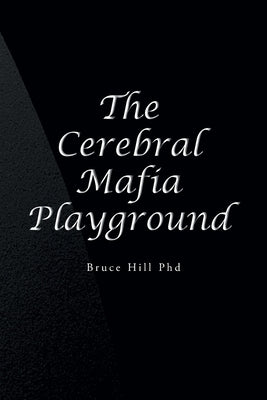 The Cerebral Mafia Playground by Hill, Bruce