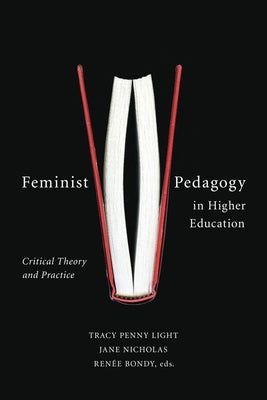 Feminist Pedagogy in Higher Education: Critical Theory and Practice by Penny Light, Tracy