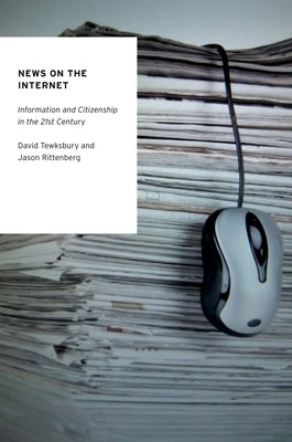 News on the Internet: Information and Citizenship in the 21st Century by Tewksbury, David