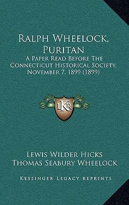 Ralph Wheelock, Puritan: A Paper Read Before the Connecticut Historical Society, November 7, 1899 (1899) by Hicks, Lewis Wilder