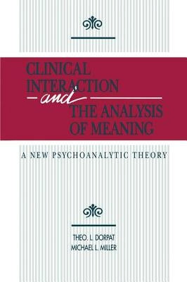 Clinical Interaction and the Analysis of Meaning: A New Psychoanalytic Theory by Dorpat, Theo L.