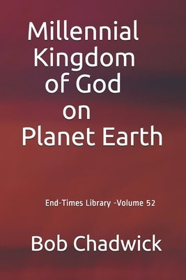 Millennial Kingdom of God on Planet Earth by Chadwick, Bob