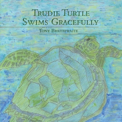 Trudie Turtle Swims Gracefully by Braithwaite, Tony