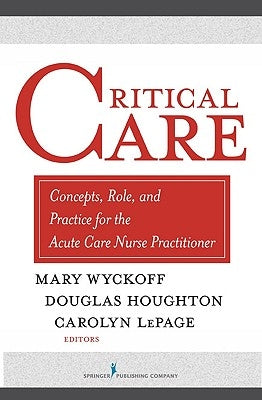 Critical Care: Concepts, Role, and Practice for the Acute Care Nurse Practitioner by Wyckoff, Mary