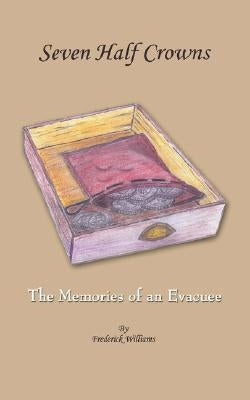 Seven Half Crowns: The Memories of an Evacuee by Williams, Frederick