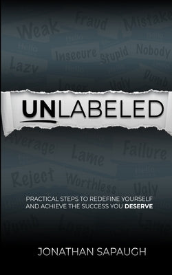 Unlabeled: Practical Steps to Redefine Yourself and Achieve the Success You Deserve by Sapaugh, Jonathan