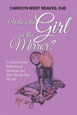 Who's the Girl in the Mirror?: A Collection and Reflection of Memories and Short Stories from My Life by Reaves Edd, Carolyn West