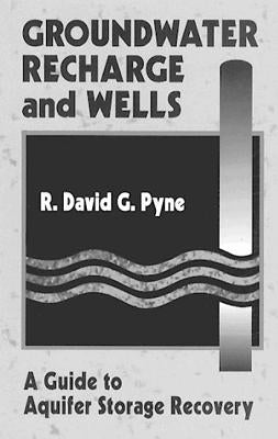 Groundwater Recharge and Wells: A Guide to Aquifer Storage Recovery by Pyne, R. David G.