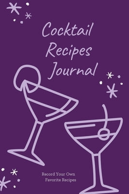 Cocktail Recipes Journal: Blank Cocktail Recipe Pages Book, Record Your Own Cocktails, Drink Inventions, Mixology Gift, Notebook, Organizer by Newton, Amy